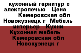 кухонный гарнитур с электропечью › Цена ­ 15 000 - Кемеровская обл., Новокузнецк г. Мебель, интерьер » Кухни. Кухонная мебель   . Кемеровская обл.,Новокузнецк г.